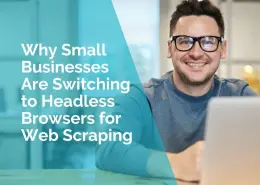 Why small business are switching to headless browsers for web scraping