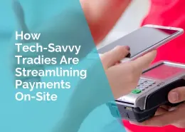 How Tech-Savvy Tradies Are Streamlining Payments On-Site