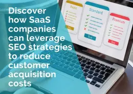 Discover how Saas companies can leverage SEO strategies to reduce customer acquisiton costs