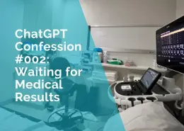 ChatGPT Confession 002: Waiting for Medical Results