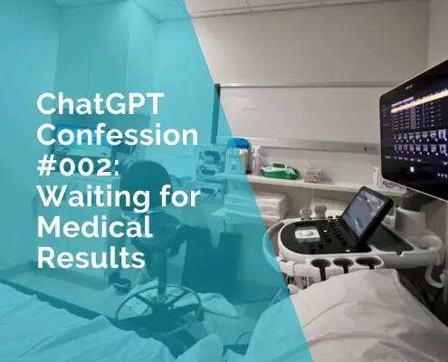 ChatGPT Confession 002: Waiting for Medical Results