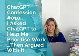 ChatGPT Confession 010 - I asked ChatGPT to help me prioritise work