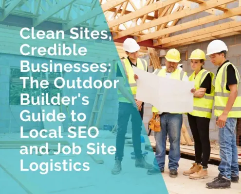 Clean sites, credible businesses, outdoor builder's guide to local seo and job site logistics