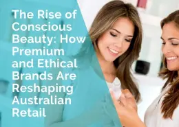 The rise of conscious beauty - how premium and ethical brands are reshaping Australian retail