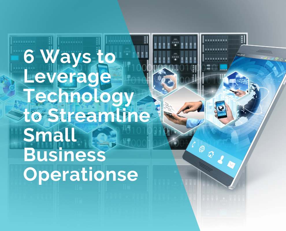 6 Ways to Leverage Technology to Streamline Small Business Operations
