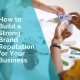 How to build a strong brand reputation